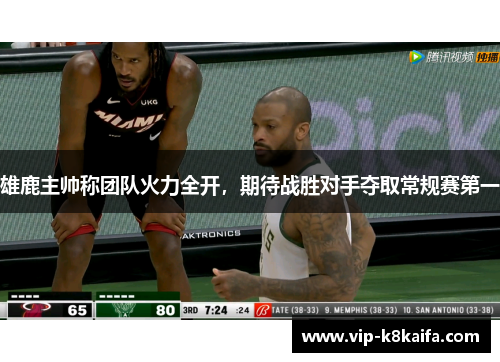 雄鹿主帅称团队火力全开，期待战胜对手夺取常规赛第一