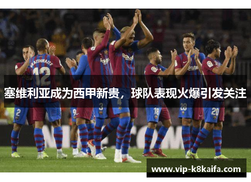 塞维利亚成为西甲新贵，球队表现火爆引发关注
