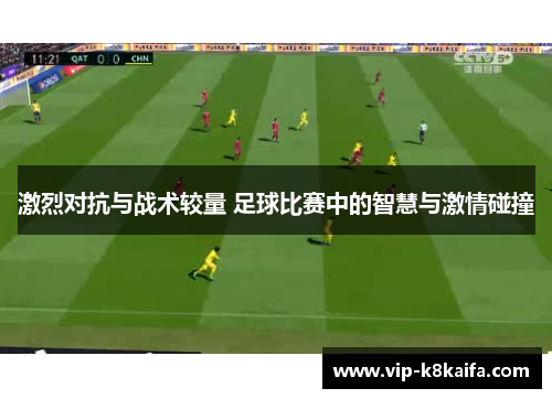激烈对抗与战术较量 足球比赛中的智慧与激情碰撞